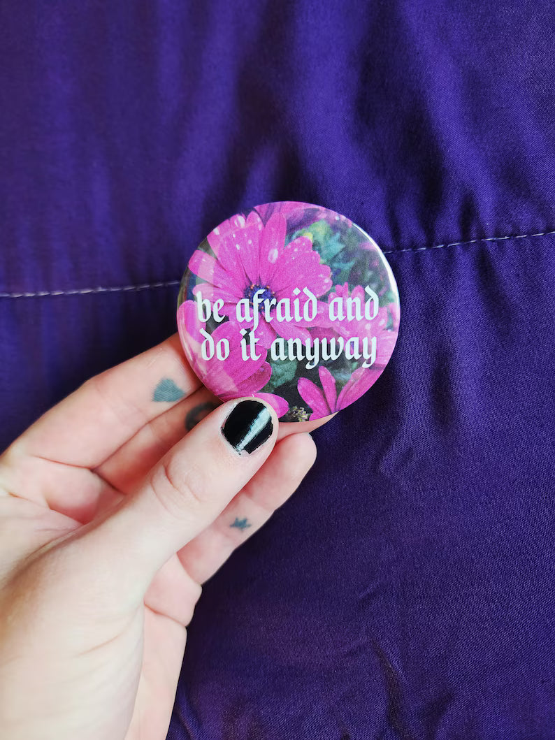 be afraid and do it anyway | pin back buttons | 2.25" | flowers photography