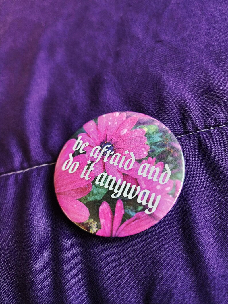 be afraid and do it anyway | pin back buttons | 2.25" | flowers photography-rain faerie shop-rain faerie shop