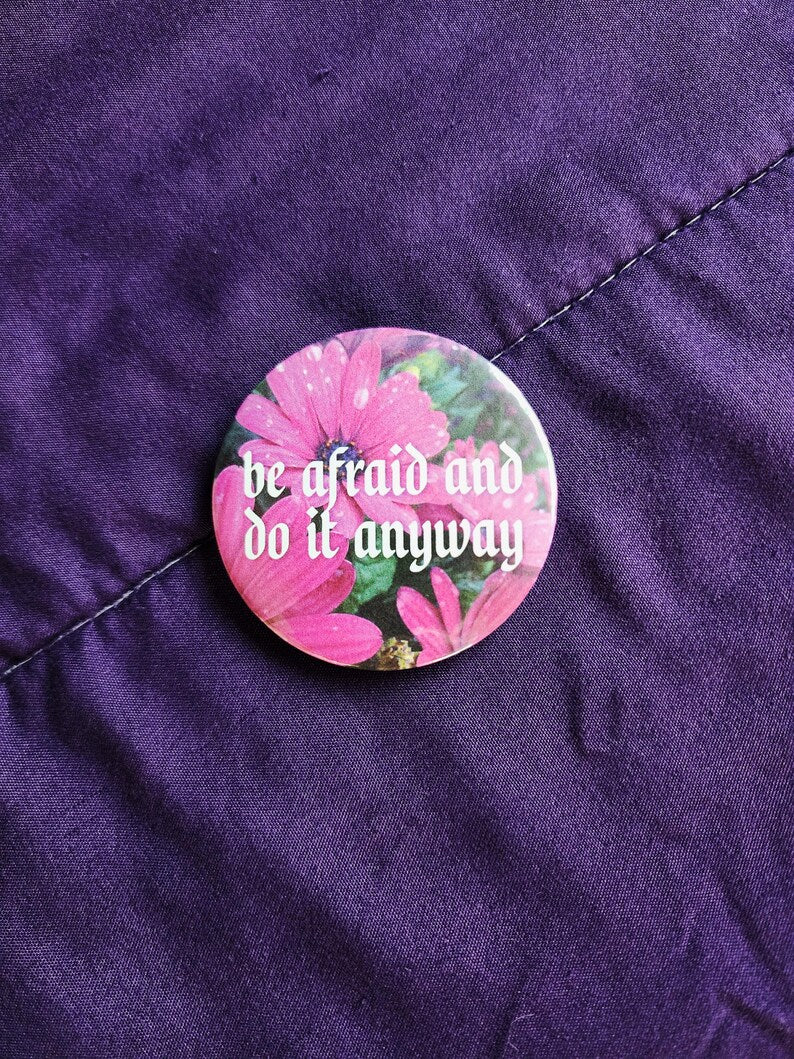 be afraid and do it anyway | pin back buttons | 2.25" | flowers photography-rain faerie shop-rain faerie shop