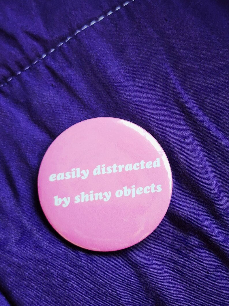 easily distracted by shiny objects | pin back buttons | 2.25"-rain faerie shop-rain faerie shop