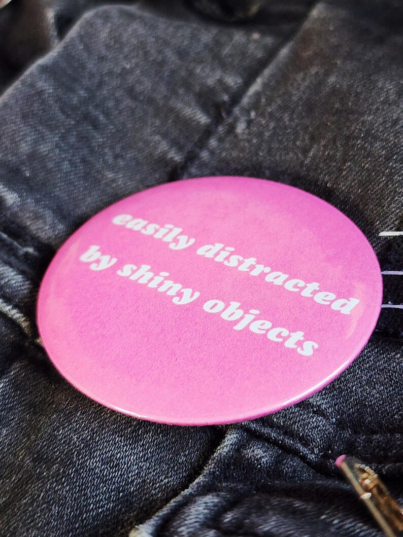 easily distracted by shiny objects | pin back buttons | 2.25"-rain faerie shop-rain faerie shop