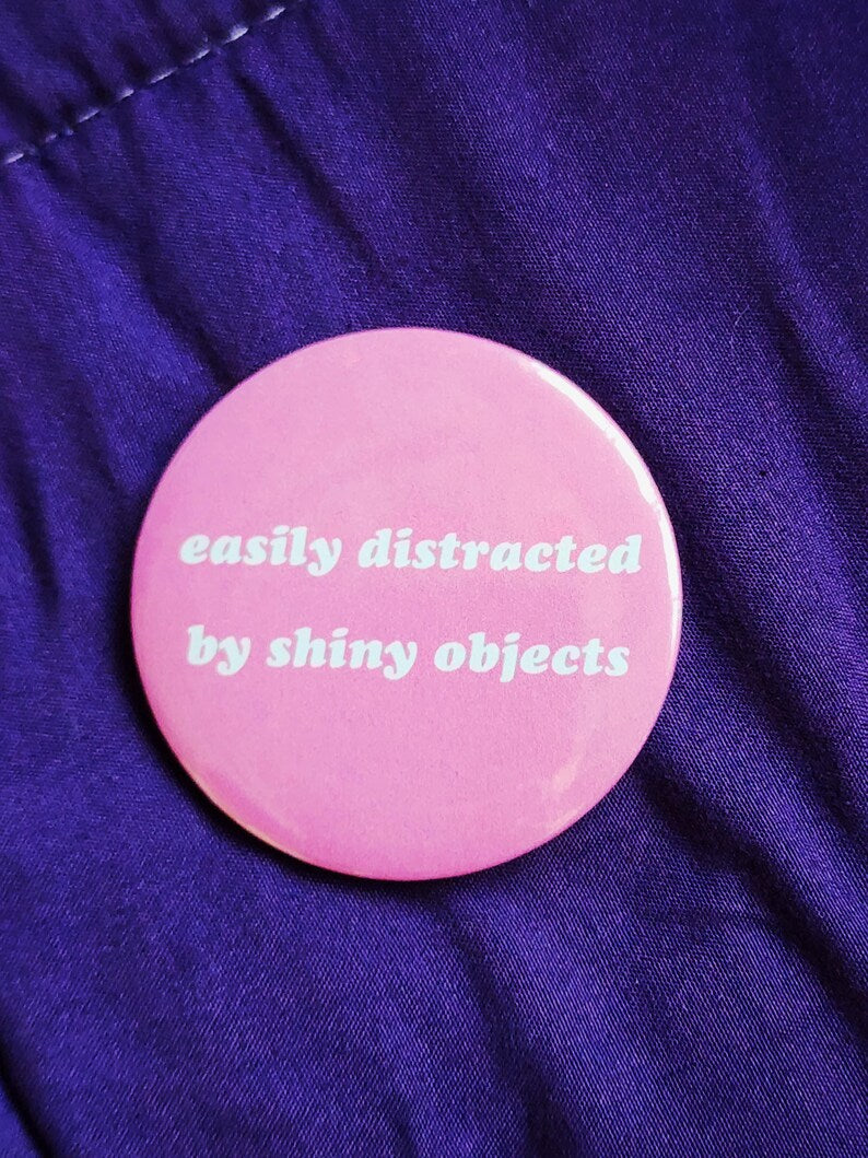 easily distracted by shiny objects | pin back buttons | 2.25"-rain faerie shop-rain faerie shop