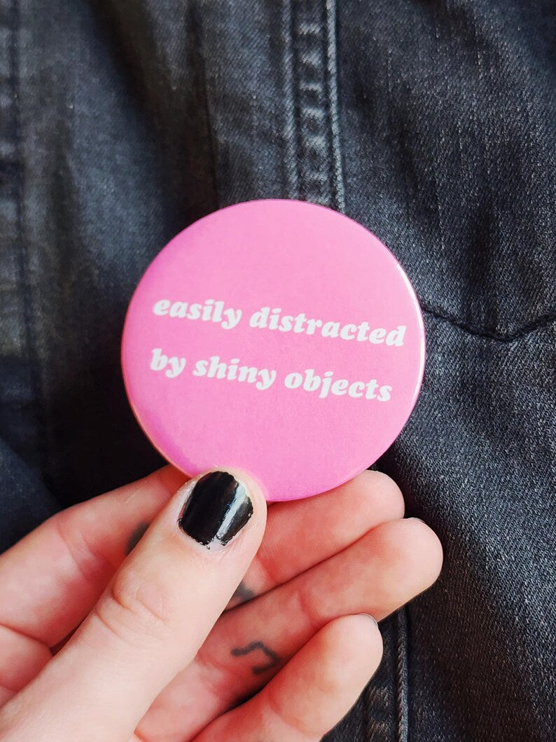 easily distracted by shiny objects | pin back buttons | 2.25"-rain faerie shop-rain faerie shop