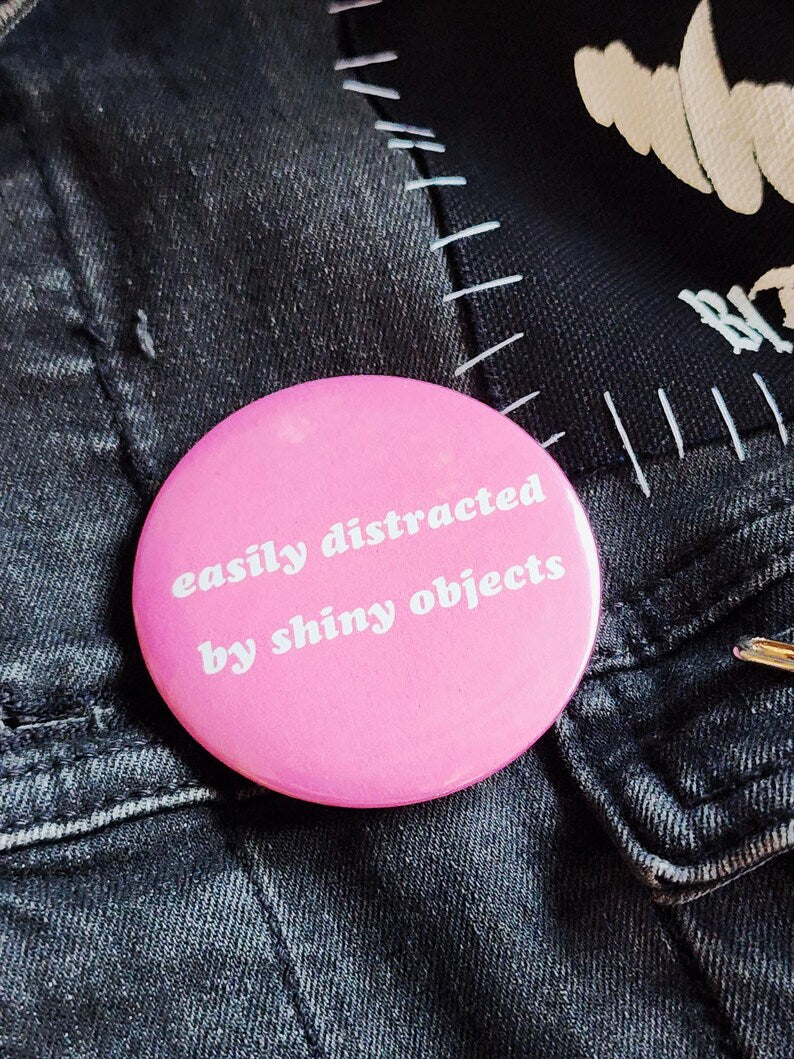 easily distracted by shiny objects | pin back buttons | 2.25"-rain faerie shop-rain faerie shop