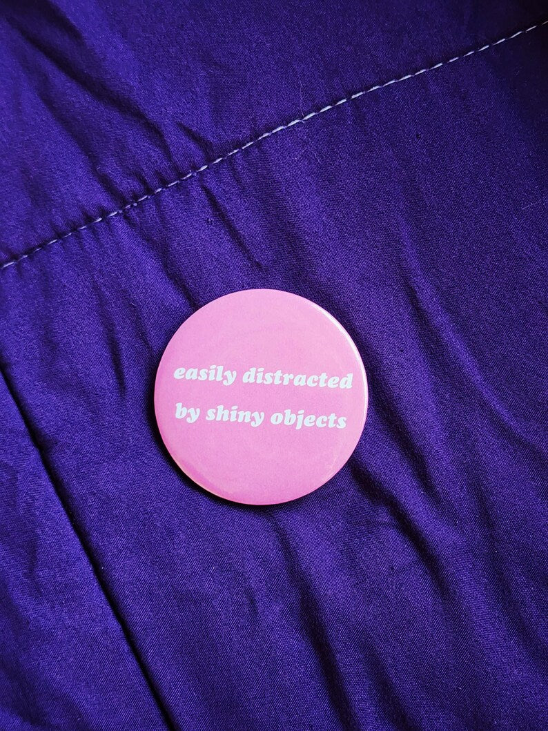 easily distracted by shiny objects | pin back buttons | 2.25"-rain faerie shop-rain faerie shop
