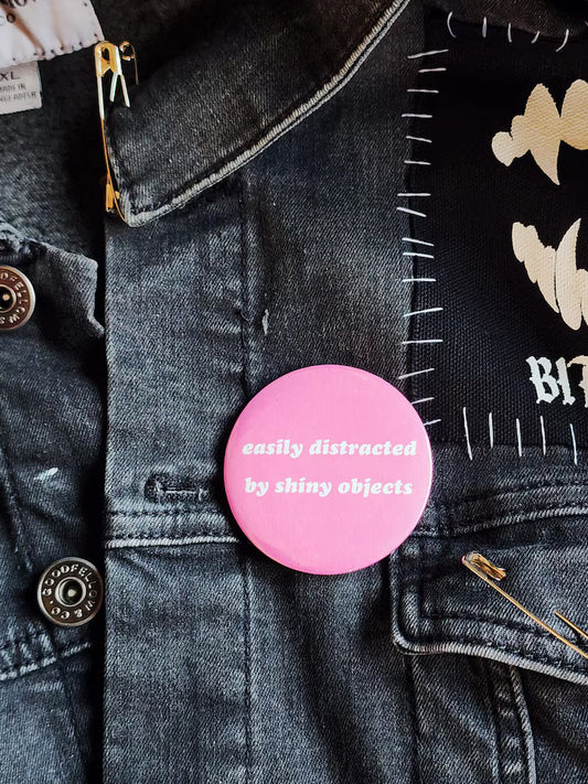 easily distracted by shiny objects | pin back buttons | 2.25"